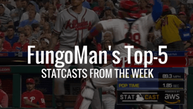 FungoMan's Top 5: Statcasts From the Week